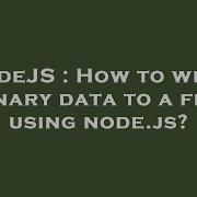 NodeJS How To Write Binary Data To A File Using Node Js