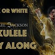 BLACK OR WHITE MICHAEL JACKSON UKULELE PLAY ALONG