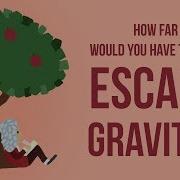 How Far Would You Have To Go To Escape Gravity Rene Laufer
