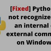 Fixed Python Is Not Recognized As An Internal Or External Command On Windows