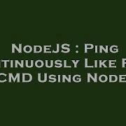 NodeJS Ping Continuously Like Ping In CMD Using Node Js