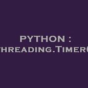 PYTHON Threading Timer
