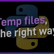 The CORRECT Way To Work With Temporary Files In Python