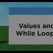 Values And While Loops Roblox Scripting Beginner Series 6