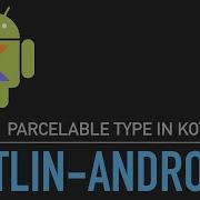 KA1 13 Parcelable Type In Kotlin