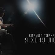 Кирилл Туриченко Я хочу любви Премьера клипа 2023