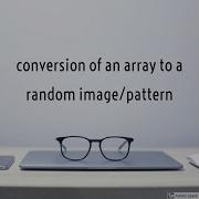 Conversion Of An Array To A Random Image Pattern