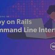 Understanding The Ruby On Rails CLI