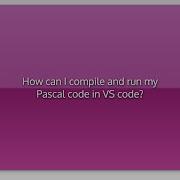 How Can I Compile And Run My Pascal Code In VS Code