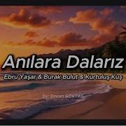 Ebru Yaşar Burak Bulut Kurtuluş Kuş Anılara Dalarız Lyrics Video