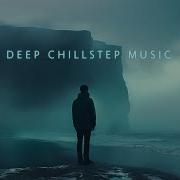 Deep Chillout Mix Chillstep Music For Emotional Soothing And Comfort Beautiful Deep Chill Music