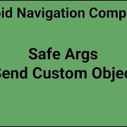 Android Navigation Component Safe Args Send Custom Object