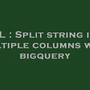 SQL Split String Into Multiple Columns With Bigquery