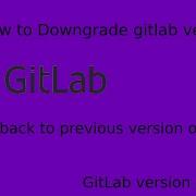 How To Downgrade Gitlab Version Rollback To Previous Version Of Gitlab
