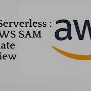 17 AWS SAM Template Overview AWS Serverless
