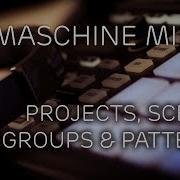 Maschine Projects Scenes Groups Patterns