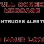 Intruder Alert 2 Hour Loop MAKE ME FULL SCREEN