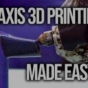 5 Axis 3D Printing Simplified