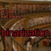What Does Binarization Mean