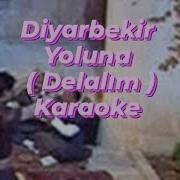 Diyarbekir Yoluna Delalım Karaoke