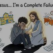 Jesus I M A Complete Failure