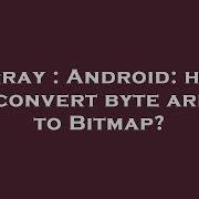 Array Android How To Convert Byte Array To Bitmap