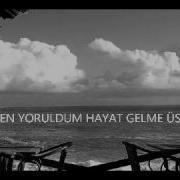 Ben Yoruldum Hayat Gelme üstüme