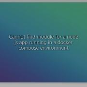 Cannot Find Module For A Node Js App Running In A Docker Compose Environment