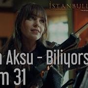 İstanbullu Gelin 31 Bölüm Sezen Aksu Biliyorsun