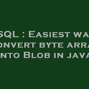 MySQL Easiest Way To Convert Byte Array Into Blob In Java