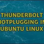Thunderbolt Hotplugging In Ubuntu Linux 3 Solutions