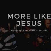 More Like Jesus Acoustic Encounter Worship