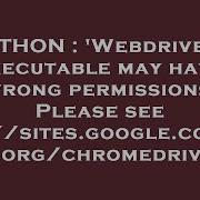 PYTHON Webdrivers Executable May Have Wrong Permissions Please See Https Sites Google Com A C