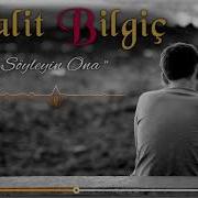 Halit Bilgiç Söyleyin Ona