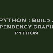PYTHON Build A Dependency Graph In Python