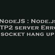 NodeJS Node Js HTTP2 Server Error Socket Hang Up