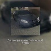 Пара нормальных Не Улетай REMIX ТРЕК КОТОРЫЙ ТЫ ИСКАЛ а