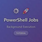 PowerShell Jobs Tutorial Run Commands In Background Asynchronous Execution Guide