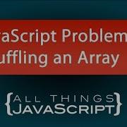 JavaScript Problem Shuffling An Array