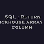 SQL Return Clickhouse Array As Column