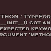 PYTHON TypeError Init Got An Unexpected Keyword Argument Method