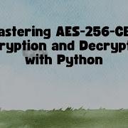 Mastering AES 256 CBC Encryption And Decryption With Python