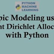 Python Machine Learning Topic Modeling Using Latent Dirichlet Allocation With Python