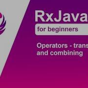 RxJava 3 Tutorial For Beginners Part 10 Operators Transforming And Combining