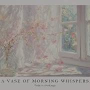 A Vase Of Morning Whispers Relaxing Piano Music For Calm Focus Peaceful Mornings