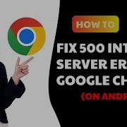 How To FIX 500 Internal Server Error Google Chrome On Android Fix Error 500