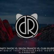 Party Favor Vs Dillon Francis Vs Club Killers Wiggle That Propaganda Booty DJ D Russo Edit