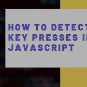 How To Detect Key Presses In JavaScript