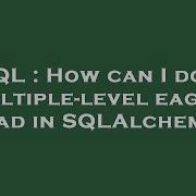 SQL How Can I Do A Multiple Level Eager Load In SQLAlchemy