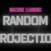23 Understanding Random Projection In Machine Learning